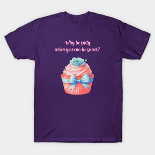 Why be salty when you can be sweet? T-Shirt